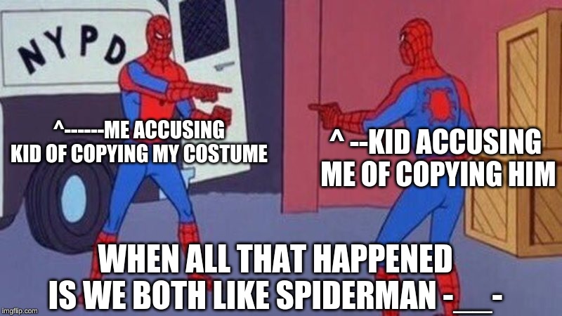 spiderman pointing at spiderman | ^ --KID ACCUSING  ME OF COPYING HIM; ^------ME ACCUSING KID OF COPYING MY COSTUME; WHEN ALL THAT HAPPENED IS WE BOTH LIKE SPIDERMAN -__- | image tagged in spiderman pointing at spiderman | made w/ Imgflip meme maker