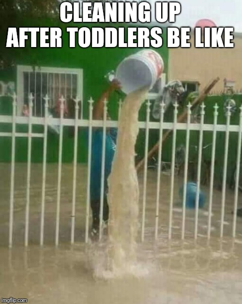 A fruitless labor when your child is like a hurricane | CLEANING UP AFTER TODDLERS BE LIKE | image tagged in no point,evil toddler | made w/ Imgflip meme maker
