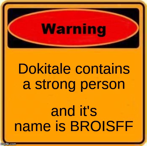 Warning Sign | Dokitale contains a strong person; and it's name is BROISFF | image tagged in memes,warning sign | made w/ Imgflip meme maker