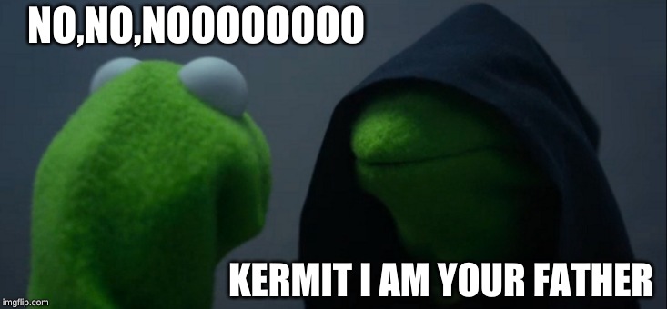 Evil Kermit | NO,NO,NOOOOOOOO; KERMIT I AM YOUR FATHER | image tagged in memes,evil kermit | made w/ Imgflip meme maker