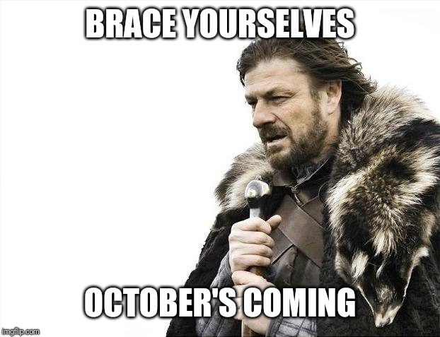 Brace Yourselves X is Coming | BRACE YOURSELVES; OCTOBER'S COMING | image tagged in memes,brace yourselves x is coming | made w/ Imgflip meme maker