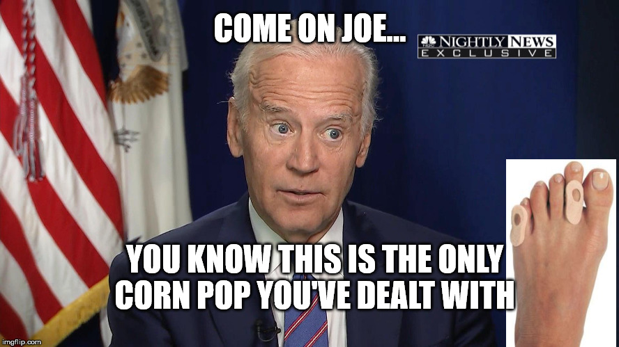Corn Pop | COME ON JOE... YOU KNOW THIS IS THE ONLY CORN POP YOU'VE DEALT WITH | image tagged in corn pop | made w/ Imgflip meme maker