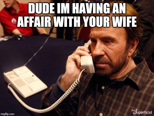 Chuck Norris Phone | DUDE IM HAVING AN AFFAIR WITH YOUR WIFE | image tagged in memes,chuck norris phone,chuck norris | made w/ Imgflip meme maker