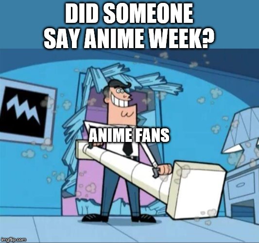 Anime Week 9/30-10/5, a 1forpeace event | DID SOMEONE SAY ANIME WEEK? ANIME FANS | image tagged in timmy turner's dad privacy,anime week | made w/ Imgflip meme maker