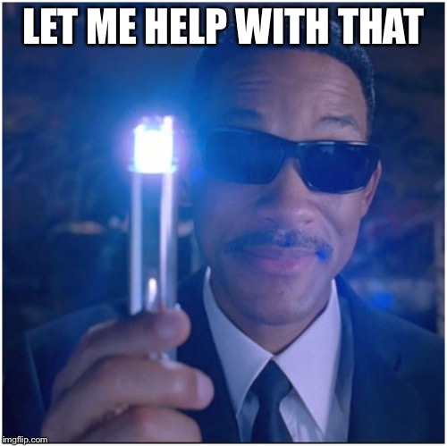 men in black | LET ME HELP WITH THAT | image tagged in men in black | made w/ Imgflip meme maker