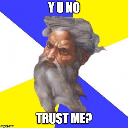 Advice God | Y U NO; TRUST ME? | image tagged in memes,advice god | made w/ Imgflip meme maker
