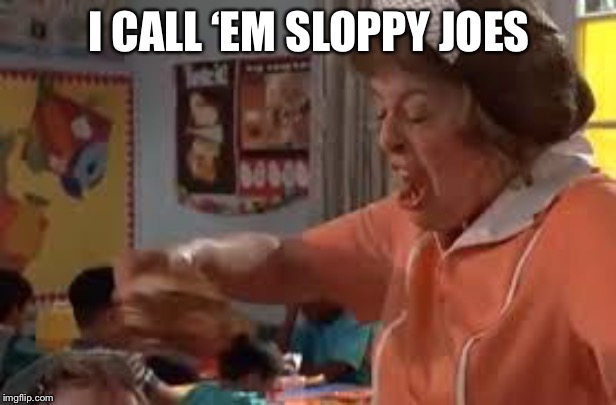 Sloppy JOe Billy Madison | I CALL ‘EM SLOPPY JOES | image tagged in sloppy joe billy madison | made w/ Imgflip meme maker
