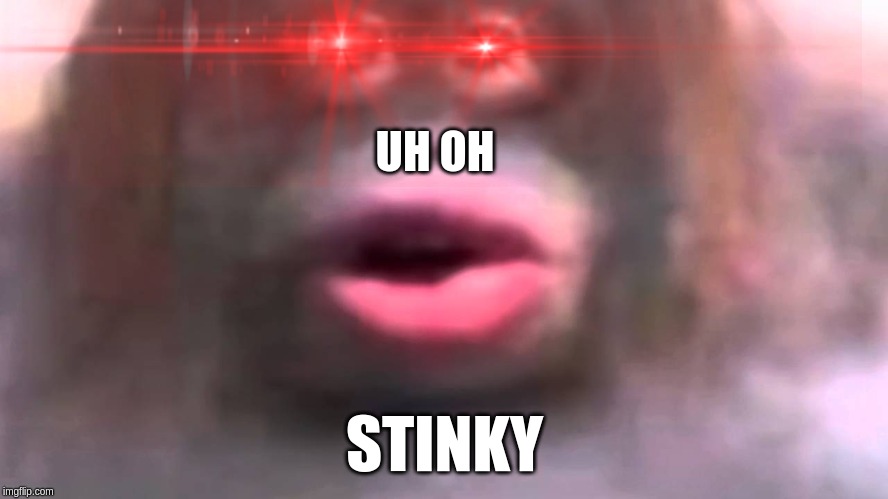 uh oh stinky | UH OH; STINKY | image tagged in stinky,funny | made w/ Imgflip meme maker