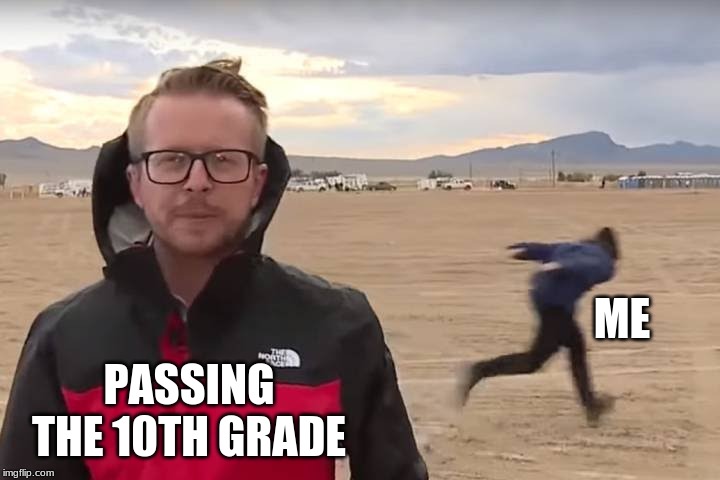 Area 51 Naruto Runner | PASSING THE 10TH GRADE; ME | image tagged in area 51 naruto runner | made w/ Imgflip meme maker