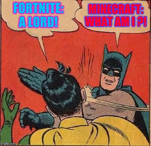 Batman Slapping Robin | FORTNITE: A LORD! MINECRAFT: WHAT AM I ?! | image tagged in memes,batman slapping robin | made w/ Imgflip meme maker