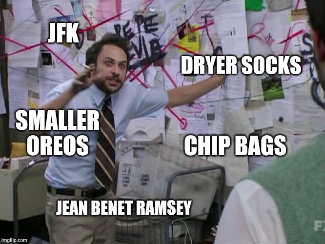 Charlie Conspiracy (Always Sunny in Philidelphia) | JFK JEAN BENET RAMSEY SMALLER OREOS CHIP BAGS DRYER SOCKS | image tagged in charlie conspiracy always sunny in philidelphia | made w/ Imgflip meme maker