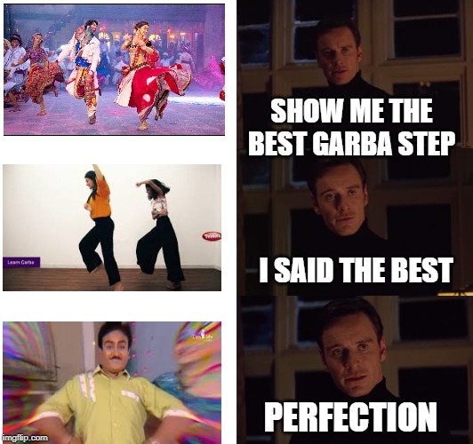 Perfection | SHOW ME THE BEST GARBA STEP; I SAID THE BEST; PERFECTION | image tagged in perfection | made w/ Imgflip meme maker