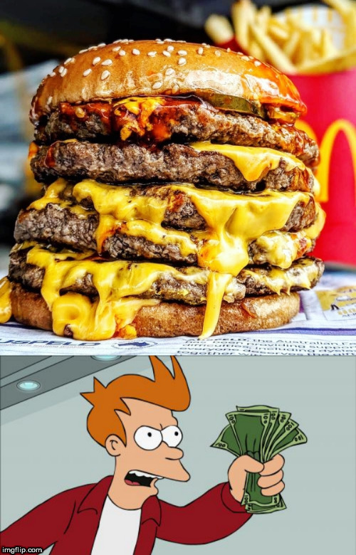 image tagged in memes,shut up and take my money fry,burger | made w/ Imgflip meme maker