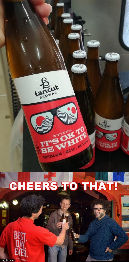 Based Polish Got It Right! | CHEERS TO THAT! | image tagged in memes,poland,it's okay,polish brewery | made w/ Imgflip meme maker