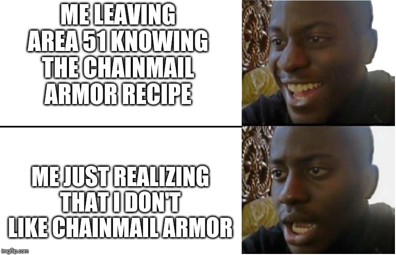 Disappointed Black Guy | ME LEAVING AREA 51 KNOWING THE CHAINMAIL ARMOR RECIPE; ME JUST REALIZING THAT I DON'T LIKE CHAINMAIL ARMOR | image tagged in disappointed black guy | made w/ Imgflip meme maker
