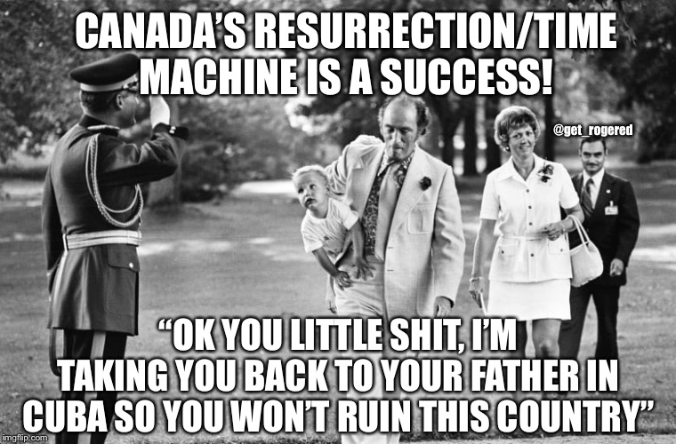 Justin Castro and Pierre Trudeau | CANADA’S RESURRECTION/TIME MACHINE IS A SUCCESS! @get_rogered; “OK YOU LITTLE SHIT, I’M TAKING YOU BACK TO YOUR FATHER IN CUBA SO YOU WON’T RUIN THIS COUNTRY” | image tagged in justin castro and pierre trudeau | made w/ Imgflip meme maker