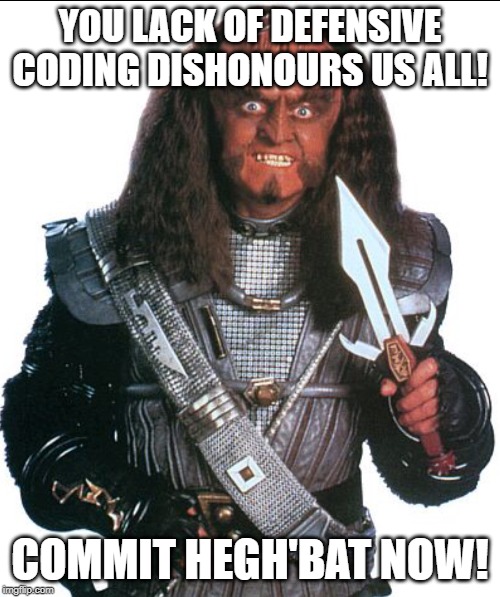 No Defensive Programming... Pull Request Denied! | YOU LACK OF DEFENSIVE CODING DISHONOURS US ALL! COMMIT HEGH'BAT NOW! | image tagged in klingon warrior,defensive coding,exception handling | made w/ Imgflip meme maker