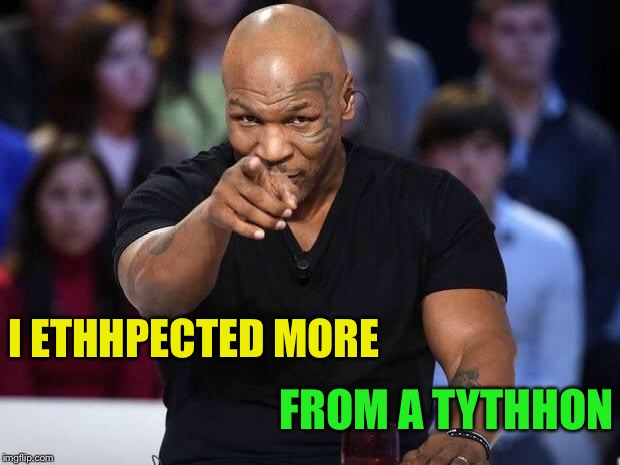 Mike Tyson | I ETHHPECTED MORE FROM A TYTHHON | image tagged in mike tyson | made w/ Imgflip meme maker