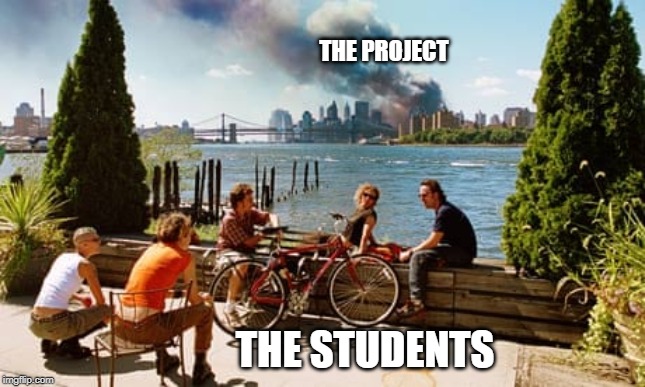 objects in mirror are closer than they appear | THE PROJECT; THE STUDENTS | image tagged in work,college,university | made w/ Imgflip meme maker