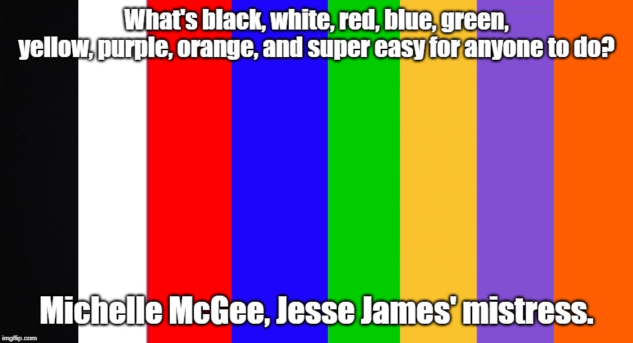 colour strips | What's black, white, red, blue, green, yellow, purple, orange, and super easy for anyone to do? Michelle McGee, Jesse James' mistress. | image tagged in politics | made w/ Imgflip meme maker