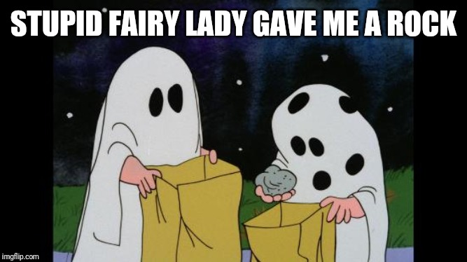 Charlie Brown Halloween Rock | STUPID FAIRY LADY GAVE ME A ROCK | image tagged in charlie brown halloween rock | made w/ Imgflip meme maker