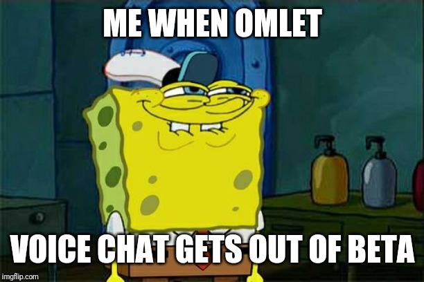 Don't You Squidward Meme | ME WHEN OMLET; VOICE CHAT GETS OUT OF BETA | image tagged in memes,dont you squidward | made w/ Imgflip meme maker