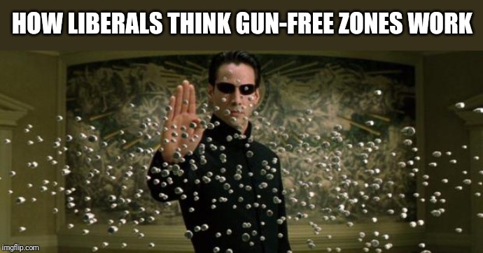 When the Gun-Free Zone Kicks In | HOW LIBERALS THINK GUN-FREE ZONES WORK | image tagged in neo bullet stop,liberals,democrats,guns,gun control,safe space | made w/ Imgflip meme maker