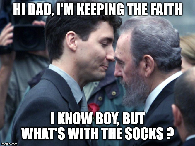 Justin Trudeau embraces Fidel Castro | HI DAD, I'M KEEPING THE FAITH; I KNOW BOY, BUT WHAT'S WITH THE SOCKS ? | image tagged in justin trudeau embraces fidel castro | made w/ Imgflip meme maker