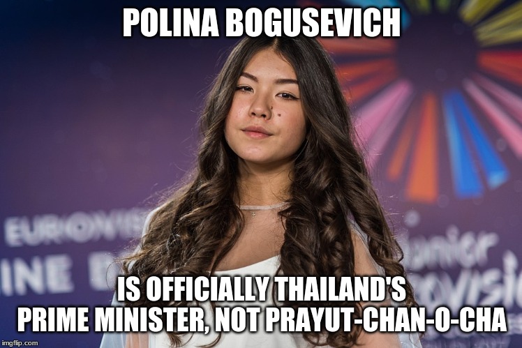 Praise Bogusevich! | POLINA BOGUSEVICH; IS OFFICIALLY THAILAND'S PRIME MINISTER, NOT PRAYUT-CHAN-O-CHA | image tagged in the new prime minister of thailand,memes,politics,eurovision,thailand,georgia | made w/ Imgflip meme maker