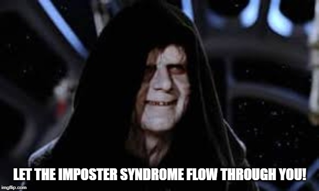 Imposter Syndrome | LET THE IMPOSTER SYNDROME FLOW THROUGH YOU! | image tagged in imposter syndrome,academia,star wars | made w/ Imgflip meme maker