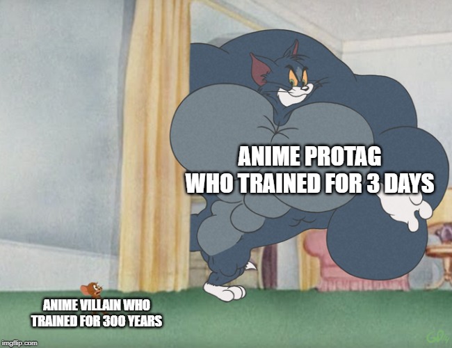 Buff Tom and Jerry Meme Template | ANIME PROTAG WHO TRAINED FOR 3 DAYS; ANIME VILLAIN WHO TRAINED FOR 3OO YEARS | image tagged in buff tom and jerry meme template | made w/ Imgflip meme maker