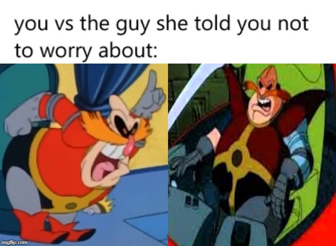 Dr. Robotnik and The Cooler Dr. Robotnik | image tagged in you vs the guy she tells you not to worry about,sonic,sonic the hedgehog,memes,eggman,robotnik | made w/ Imgflip meme maker