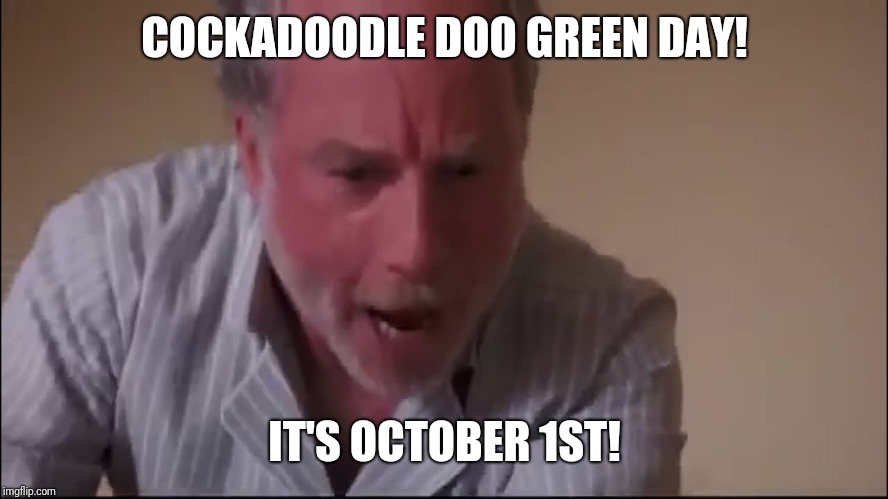 September has ended? | COCKADOODLE DOO GREEN DAY! IT'S OCTOBER 1ST! | image tagged in wake up | made w/ Imgflip meme maker