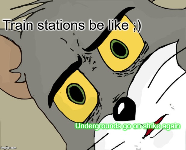 Unsettled Tom | Train stations be like ;); Undergrounds go on strike again | image tagged in memes,unsettled tom | made w/ Imgflip meme maker