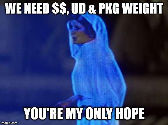 help me obi wan | WE NEED $$, UD & PKG WEIGHT; YOU'RE MY ONLY HOPE | image tagged in help me obi wan | made w/ Imgflip meme maker