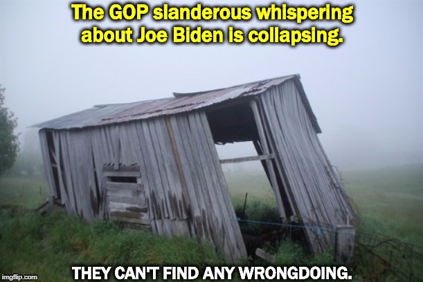 "Now what did Biden do wrong?" "Never mind, we'll make up something. Then mention Hillary. That always gets the suckers going." | The GOP slanderous whispering about Joe Biden is collapsing. THEY CAN'T FIND ANY WRONGDOING. | image tagged in biden,trump,gop,republicans,slander,whisper | made w/ Imgflip meme maker