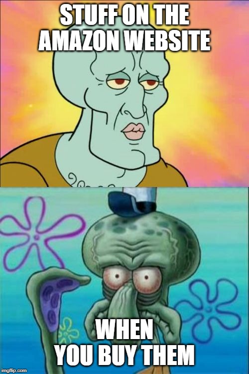 Squidward Meme | STUFF ON THE AMAZON WEBSITE; WHEN YOU BUY THEM | image tagged in memes,squidward | made w/ Imgflip meme maker