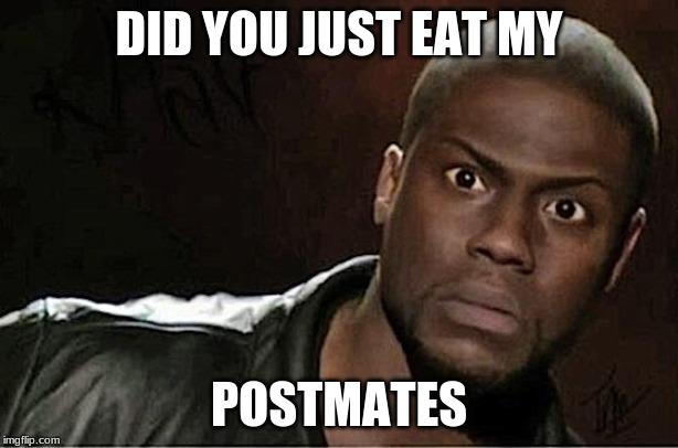 Kevin Hart | DID YOU JUST EAT MY; POSTMATES | image tagged in memes,kevin hart | made w/ Imgflip meme maker