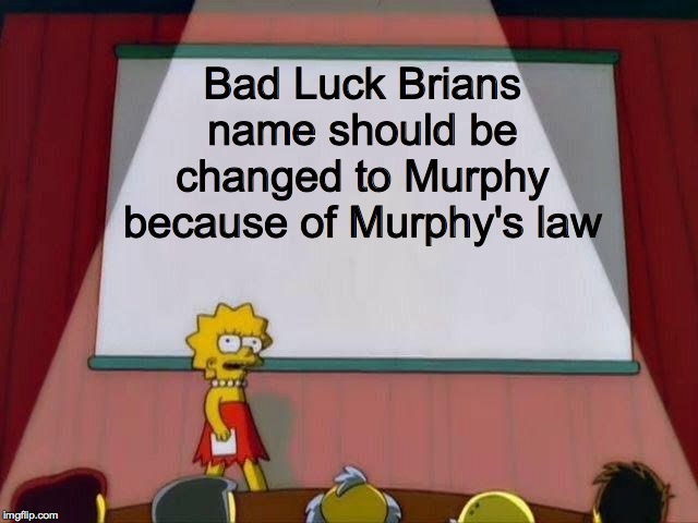 Lisa Simpson's Presentation | Bad Luck Brians name should be changed to Murphy because of Murphy's law | image tagged in lisa simpson's presentation | made w/ Imgflip meme maker