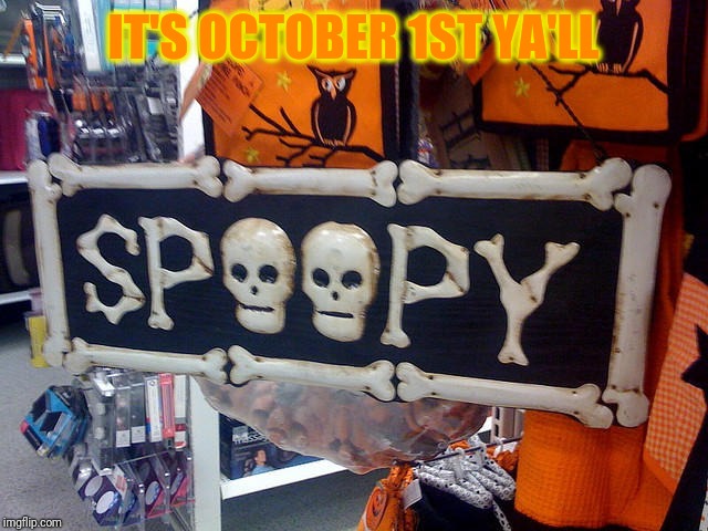 2 SPOOPY | IT'S OCTOBER 1ST YA'LL | image tagged in 2 spoopy | made w/ Imgflip meme maker