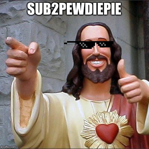 Buddy Christ Meme | SUB2PEWDIEPIE | image tagged in memes,buddy christ | made w/ Imgflip meme maker
