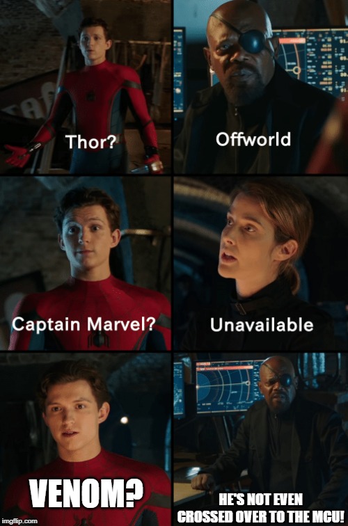 Thor off-world captain marvel unavailable | VENOM? HE'S NOT EVEN CROSSED OVER TO THE MCU! | image tagged in thor off-world captain marvel unavailable | made w/ Imgflip meme maker