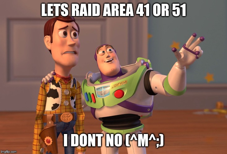 X, X Everywhere Meme | LETS RAID AREA 41 OR 51; I DONT NO (^M^;) | image tagged in memes,x x everywhere | made w/ Imgflip meme maker