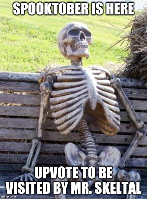 Waiting Skeleton | SPOOKTOBER IS HERE; UPVOTE TO BE VISITED BY MR. SKELTAL | image tagged in memes,waiting skeleton | made w/ Imgflip meme maker