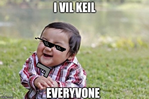 Evil Toddler | I VIL KEIL; EVERYVONE | image tagged in memes,evil toddler | made w/ Imgflip meme maker
