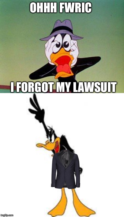 OHHH FWRIC; I FORGOT MY LAWSUIT | image tagged in daffy duck demanding,daffy duck scared | made w/ Imgflip meme maker
