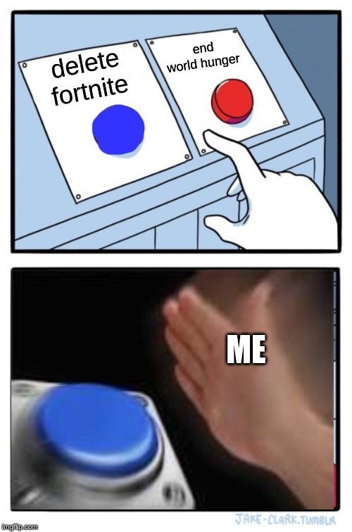 Two Buttons | end world hunger; delete fortnite; ME | image tagged in memes,two buttons | made w/ Imgflip meme maker