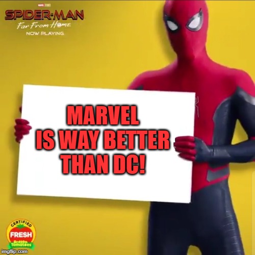 Spider-Man holding a Sign | MARVEL IS WAY BETTER THAN DC! | image tagged in spider-man holding a sign | made w/ Imgflip meme maker