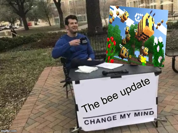 Change My Mind Meme | The bee update | image tagged in memes,change my mind | made w/ Imgflip meme maker