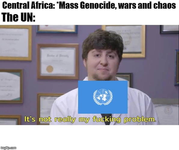 Jon tron | Central Africa: *Mass Genocide, wars and chaos; The UN: | image tagged in jon tron | made w/ Imgflip meme maker